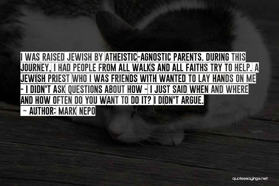 Mark Nepo Quotes: I Was Raised Jewish By Atheistic-agnostic Parents. During This Journey, I Had People From All Walks And All Faiths Try