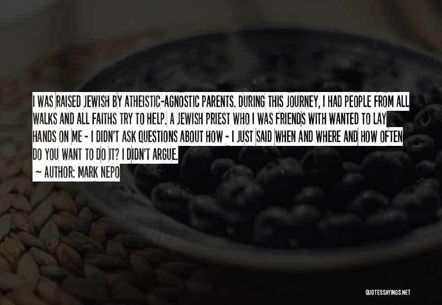 Mark Nepo Quotes: I Was Raised Jewish By Atheistic-agnostic Parents. During This Journey, I Had People From All Walks And All Faiths Try