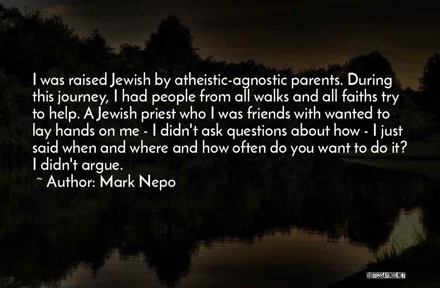 Mark Nepo Quotes: I Was Raised Jewish By Atheistic-agnostic Parents. During This Journey, I Had People From All Walks And All Faiths Try