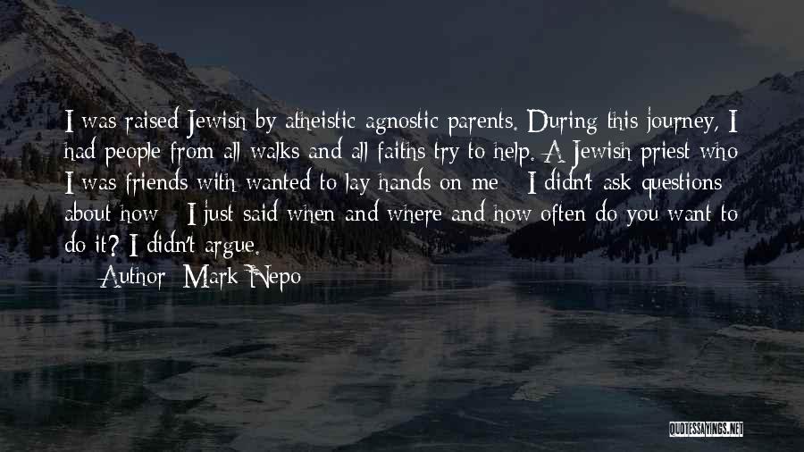 Mark Nepo Quotes: I Was Raised Jewish By Atheistic-agnostic Parents. During This Journey, I Had People From All Walks And All Faiths Try