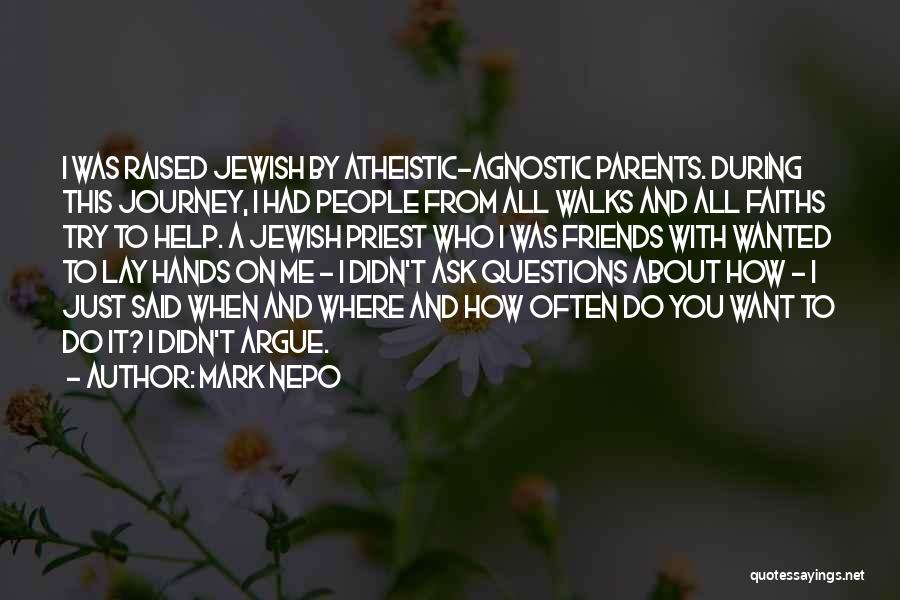 Mark Nepo Quotes: I Was Raised Jewish By Atheistic-agnostic Parents. During This Journey, I Had People From All Walks And All Faiths Try