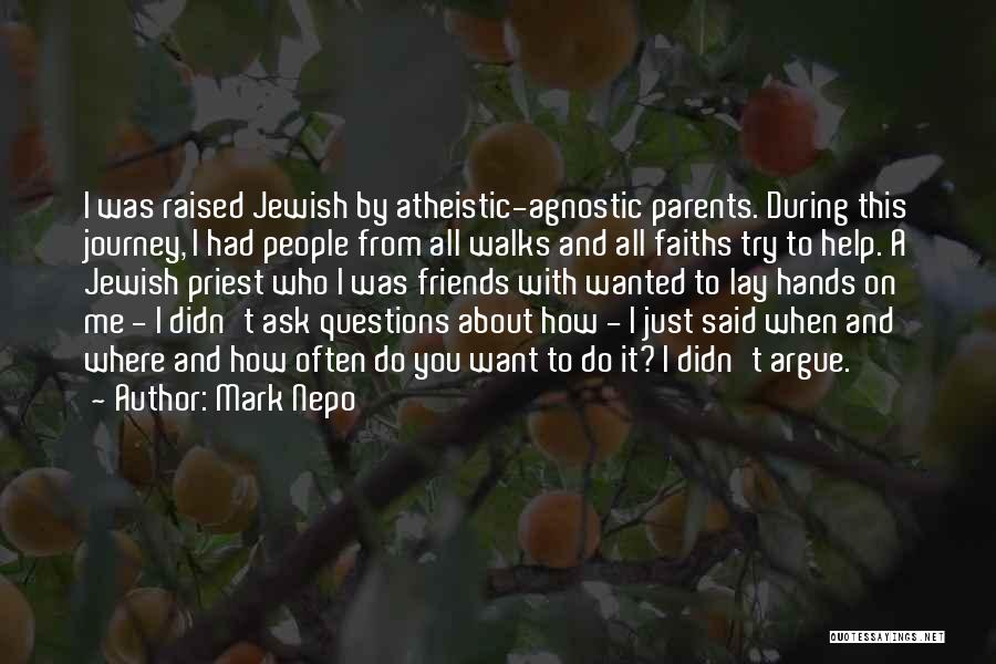 Mark Nepo Quotes: I Was Raised Jewish By Atheistic-agnostic Parents. During This Journey, I Had People From All Walks And All Faiths Try