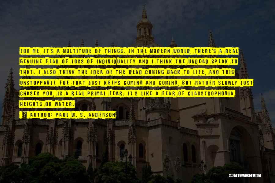 Paul W. S. Anderson Quotes: For Me, It's A Multitude Of Things. In The Modern World, There's A Real Genuine Fear Of Loss Of Individuality