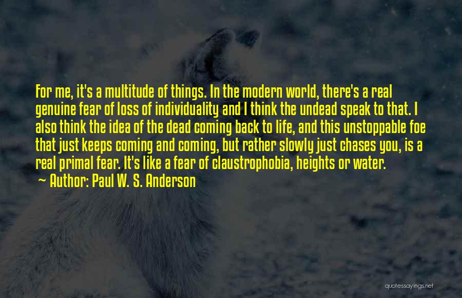 Paul W. S. Anderson Quotes: For Me, It's A Multitude Of Things. In The Modern World, There's A Real Genuine Fear Of Loss Of Individuality