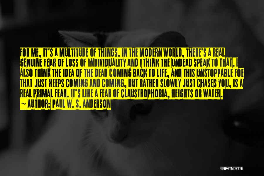 Paul W. S. Anderson Quotes: For Me, It's A Multitude Of Things. In The Modern World, There's A Real Genuine Fear Of Loss Of Individuality