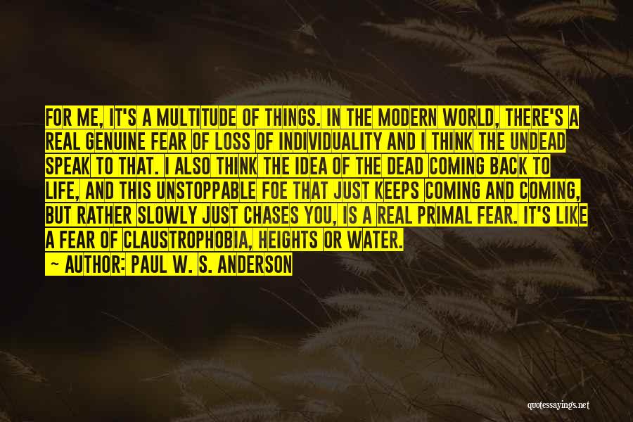 Paul W. S. Anderson Quotes: For Me, It's A Multitude Of Things. In The Modern World, There's A Real Genuine Fear Of Loss Of Individuality