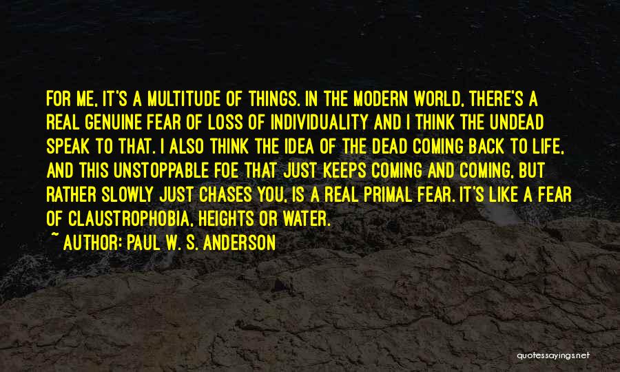 Paul W. S. Anderson Quotes: For Me, It's A Multitude Of Things. In The Modern World, There's A Real Genuine Fear Of Loss Of Individuality