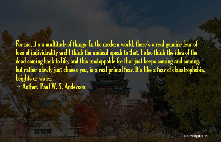 Paul W. S. Anderson Quotes: For Me, It's A Multitude Of Things. In The Modern World, There's A Real Genuine Fear Of Loss Of Individuality