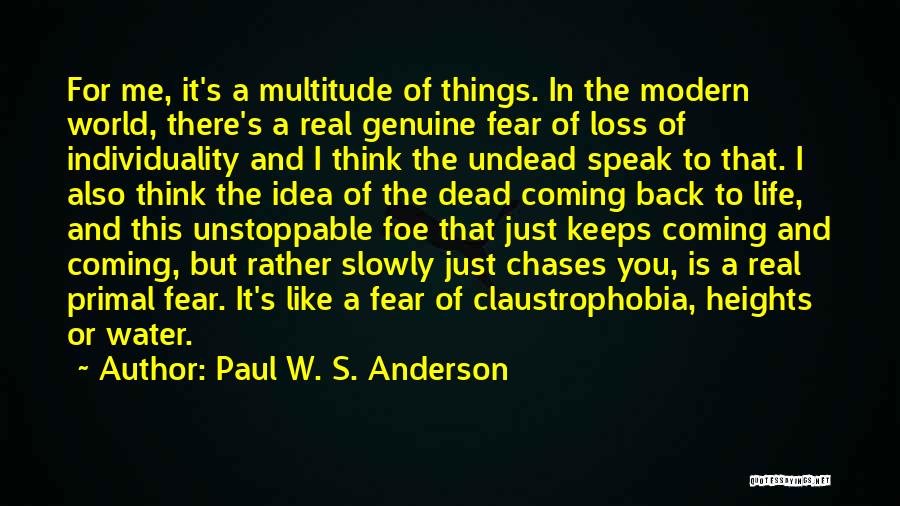 Paul W. S. Anderson Quotes: For Me, It's A Multitude Of Things. In The Modern World, There's A Real Genuine Fear Of Loss Of Individuality