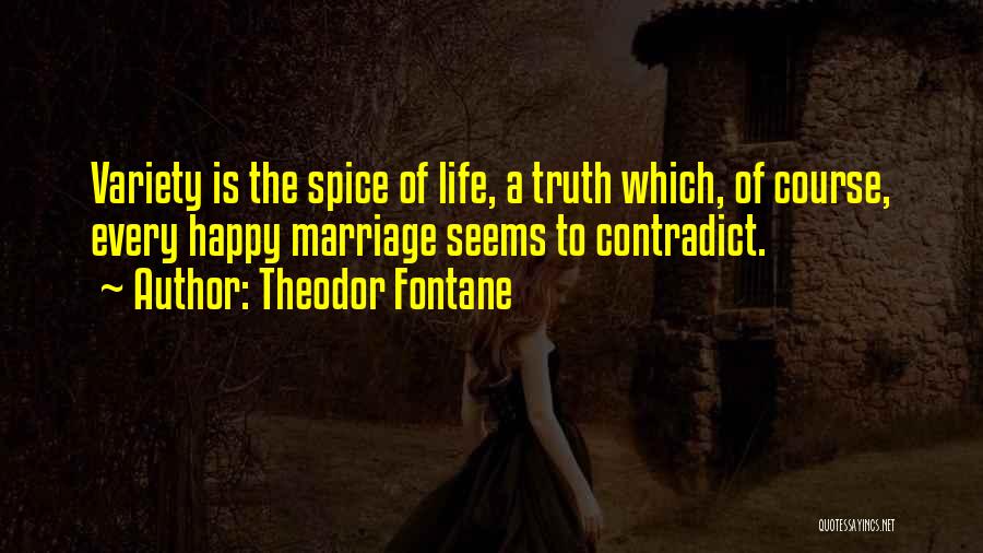 Theodor Fontane Quotes: Variety Is The Spice Of Life, A Truth Which, Of Course, Every Happy Marriage Seems To Contradict.