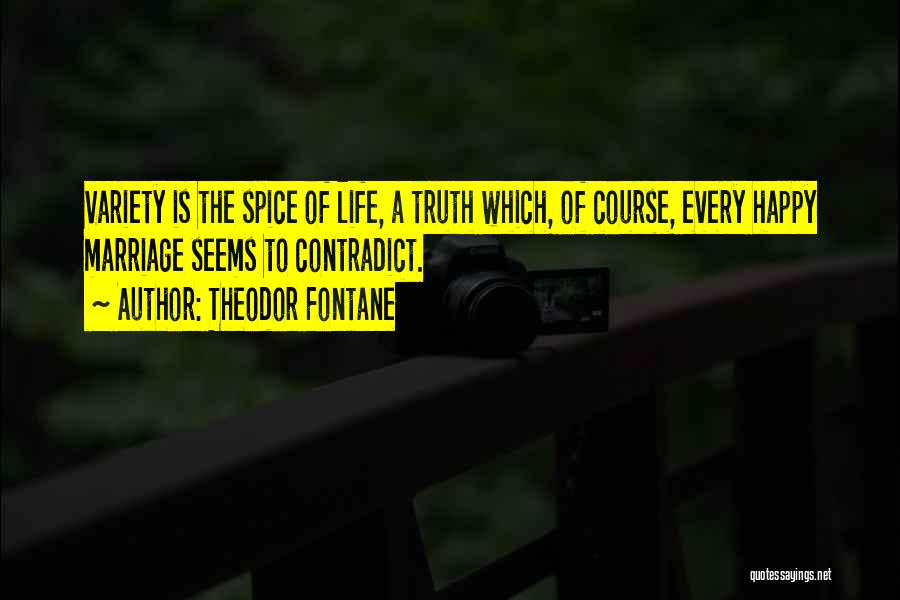 Theodor Fontane Quotes: Variety Is The Spice Of Life, A Truth Which, Of Course, Every Happy Marriage Seems To Contradict.