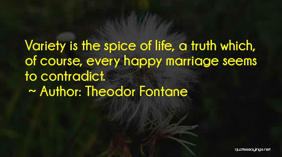 Theodor Fontane Quotes: Variety Is The Spice Of Life, A Truth Which, Of Course, Every Happy Marriage Seems To Contradict.