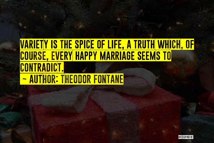 Theodor Fontane Quotes: Variety Is The Spice Of Life, A Truth Which, Of Course, Every Happy Marriage Seems To Contradict.