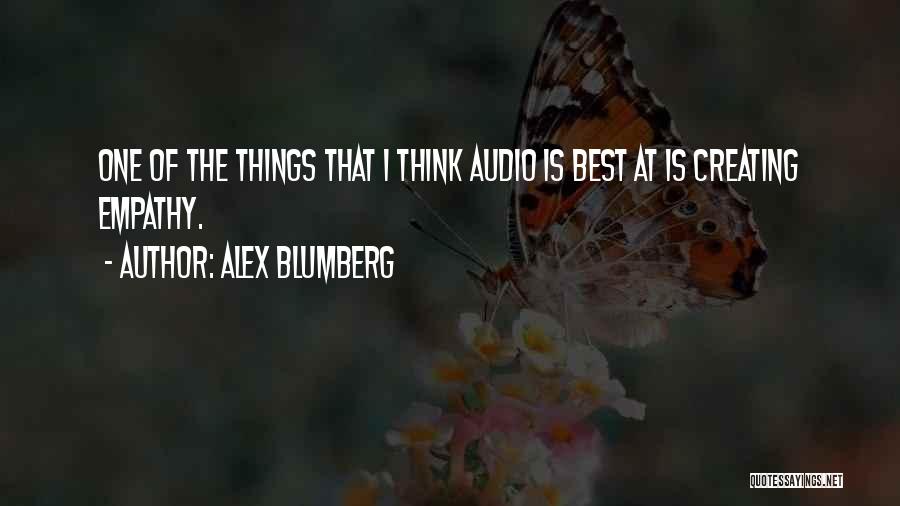 Alex Blumberg Quotes: One Of The Things That I Think Audio Is Best At Is Creating Empathy.