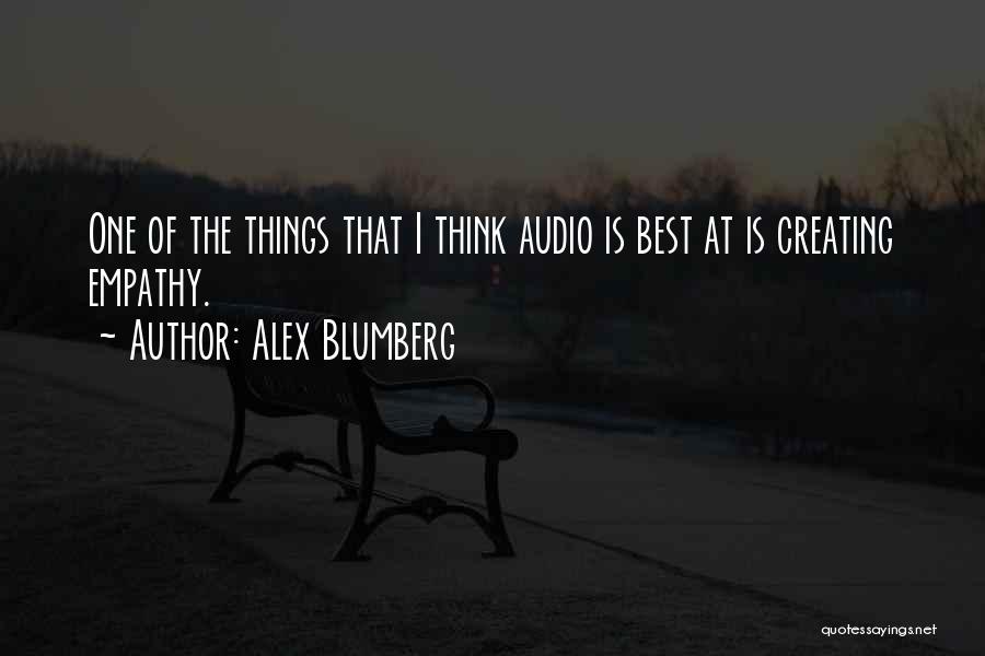 Alex Blumberg Quotes: One Of The Things That I Think Audio Is Best At Is Creating Empathy.