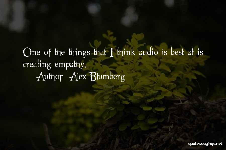 Alex Blumberg Quotes: One Of The Things That I Think Audio Is Best At Is Creating Empathy.