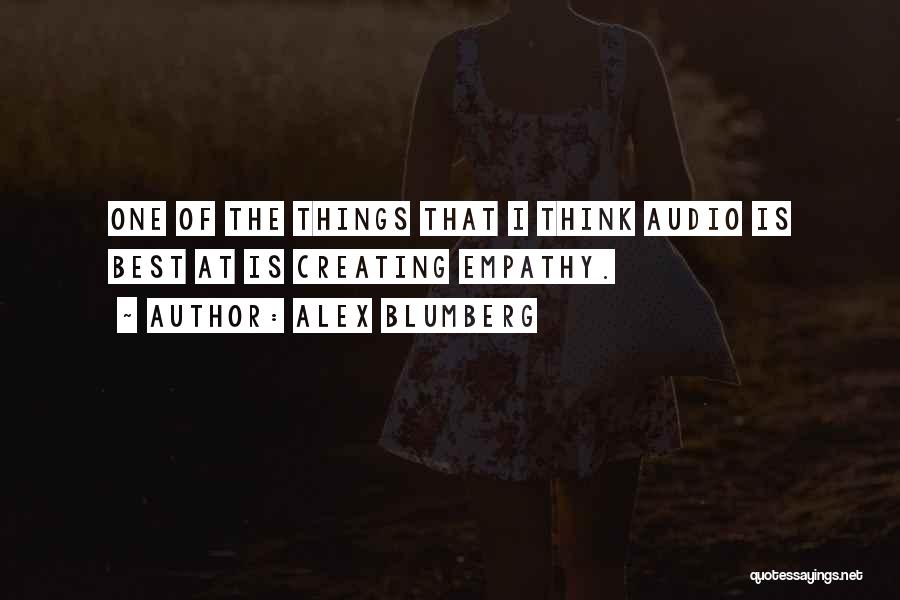 Alex Blumberg Quotes: One Of The Things That I Think Audio Is Best At Is Creating Empathy.