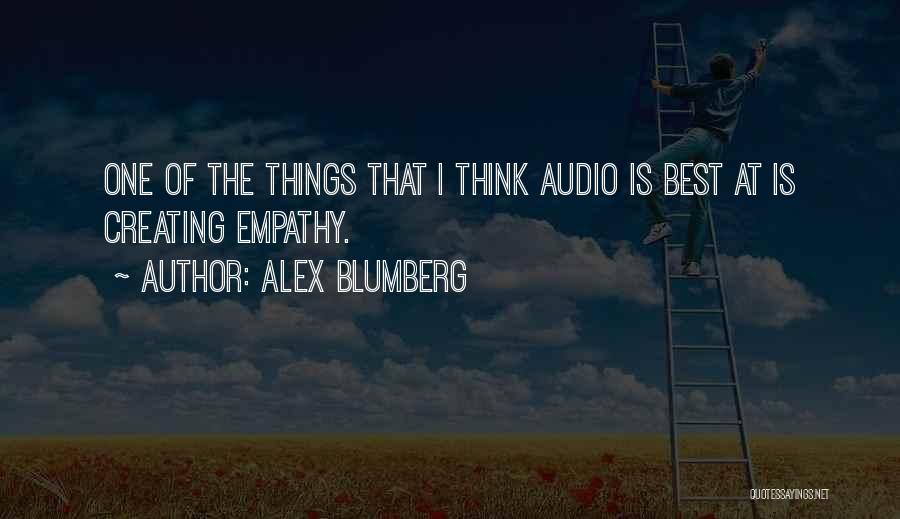 Alex Blumberg Quotes: One Of The Things That I Think Audio Is Best At Is Creating Empathy.