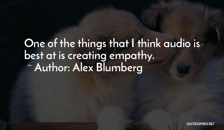 Alex Blumberg Quotes: One Of The Things That I Think Audio Is Best At Is Creating Empathy.