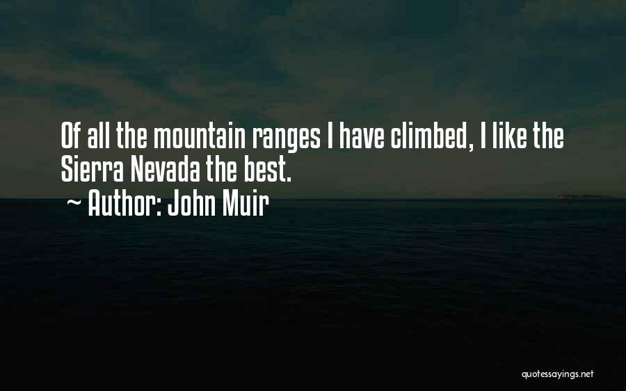 John Muir Quotes: Of All The Mountain Ranges I Have Climbed, I Like The Sierra Nevada The Best.