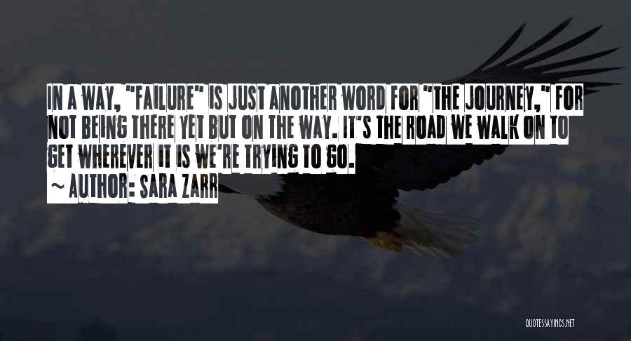 Sara Zarr Quotes: In A Way, Failure Is Just Another Word For The Journey, For Not Being There Yet But On The Way.