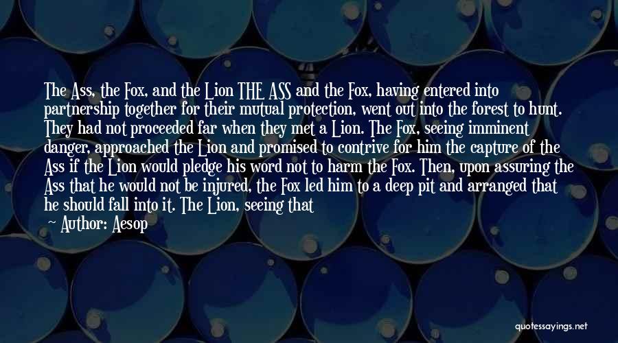 Aesop Quotes: The Ass, The Fox, And The Lion The Ass And The Fox, Having Entered Into Partnership Together For Their Mutual