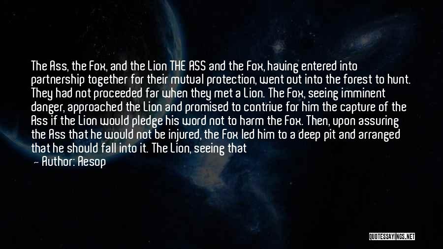 Aesop Quotes: The Ass, The Fox, And The Lion The Ass And The Fox, Having Entered Into Partnership Together For Their Mutual