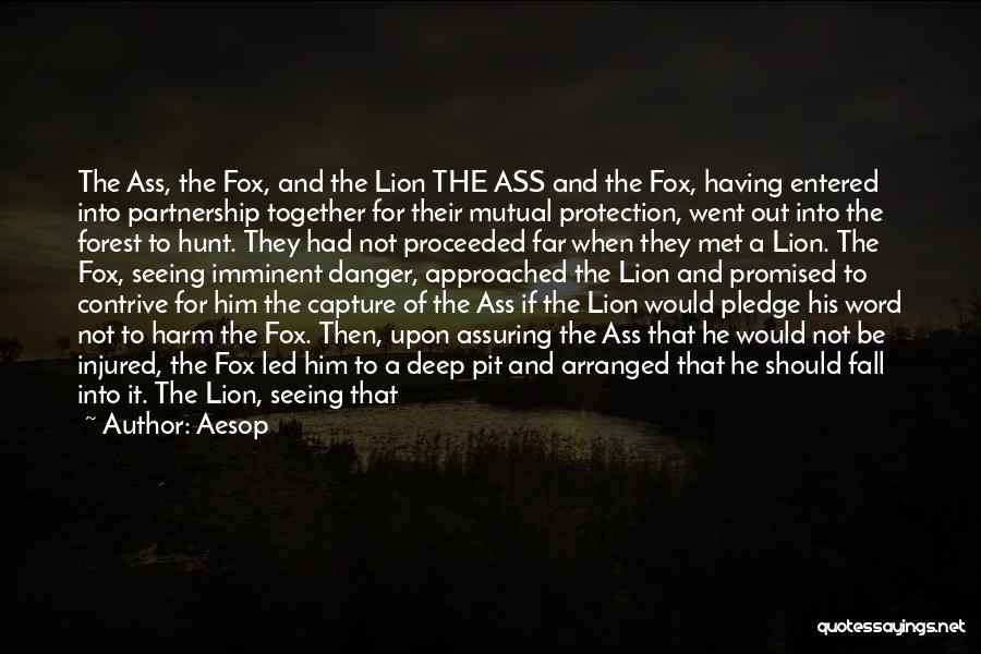 Aesop Quotes: The Ass, The Fox, And The Lion The Ass And The Fox, Having Entered Into Partnership Together For Their Mutual