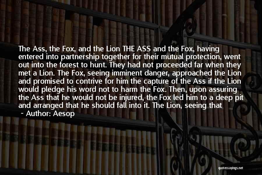 Aesop Quotes: The Ass, The Fox, And The Lion The Ass And The Fox, Having Entered Into Partnership Together For Their Mutual