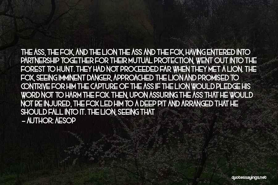 Aesop Quotes: The Ass, The Fox, And The Lion The Ass And The Fox, Having Entered Into Partnership Together For Their Mutual