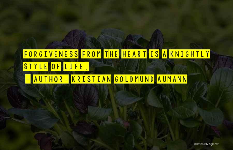 Kristian Goldmund Aumann Quotes: Forgiveness From The Heart Is A Knightly Style Of Life.