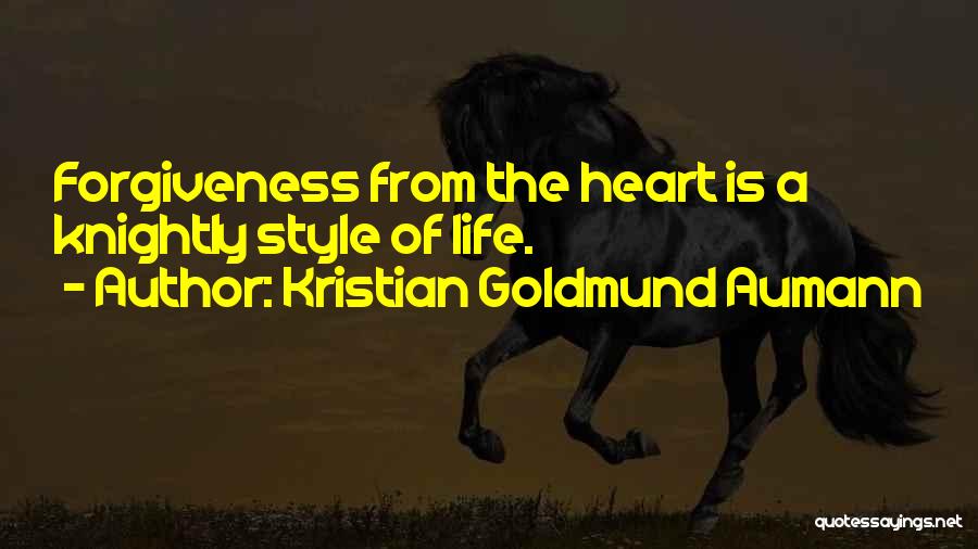 Kristian Goldmund Aumann Quotes: Forgiveness From The Heart Is A Knightly Style Of Life.