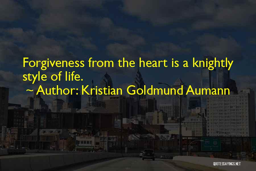 Kristian Goldmund Aumann Quotes: Forgiveness From The Heart Is A Knightly Style Of Life.