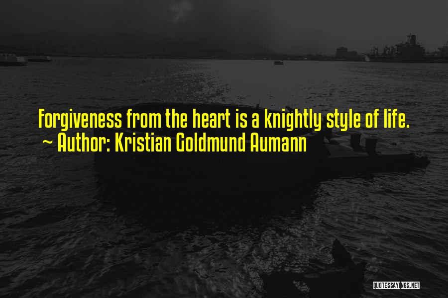 Kristian Goldmund Aumann Quotes: Forgiveness From The Heart Is A Knightly Style Of Life.