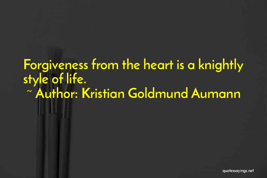 Kristian Goldmund Aumann Quotes: Forgiveness From The Heart Is A Knightly Style Of Life.