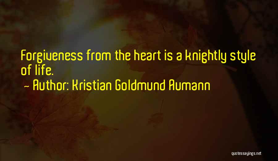 Kristian Goldmund Aumann Quotes: Forgiveness From The Heart Is A Knightly Style Of Life.