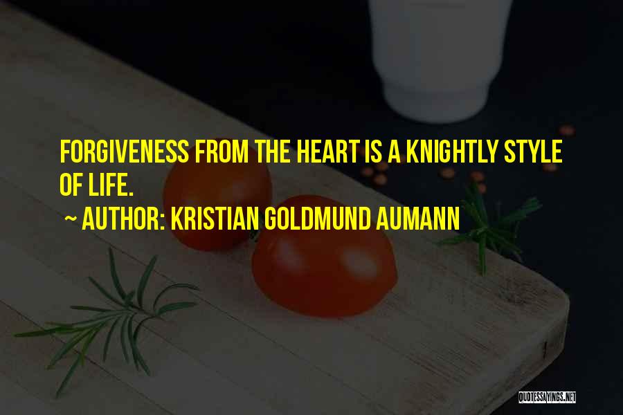 Kristian Goldmund Aumann Quotes: Forgiveness From The Heart Is A Knightly Style Of Life.