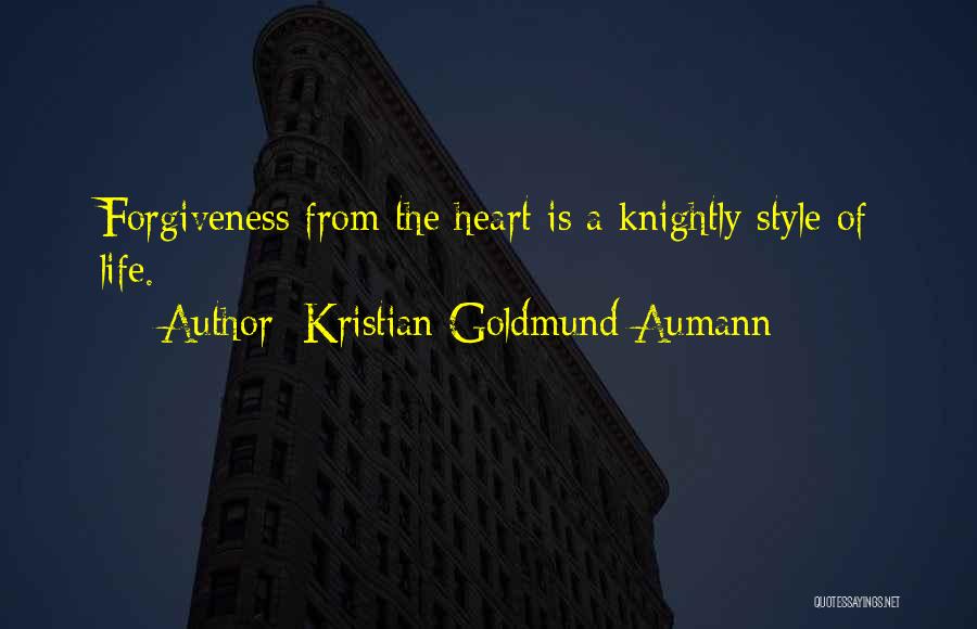 Kristian Goldmund Aumann Quotes: Forgiveness From The Heart Is A Knightly Style Of Life.