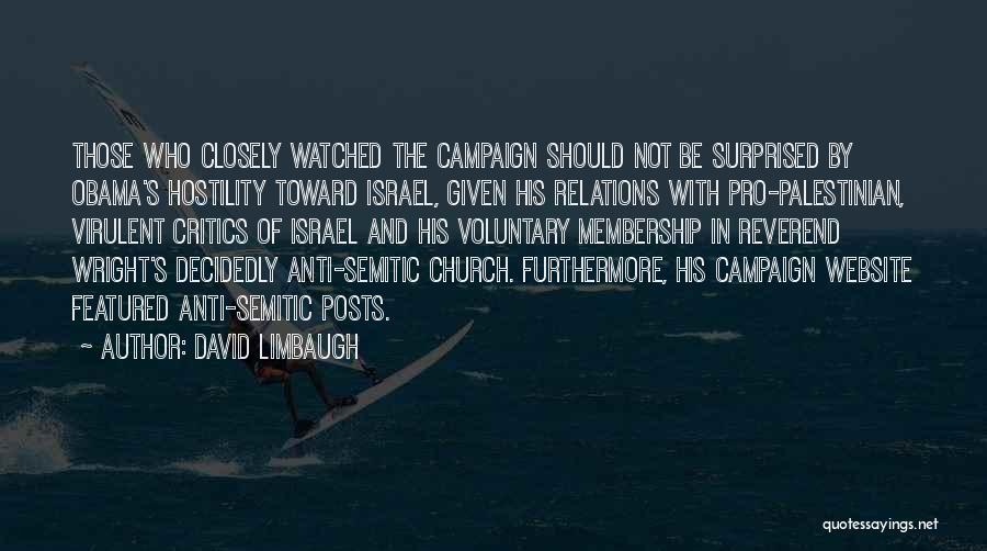David Limbaugh Quotes: Those Who Closely Watched The Campaign Should Not Be Surprised By Obama's Hostility Toward Israel, Given His Relations With Pro-palestinian,