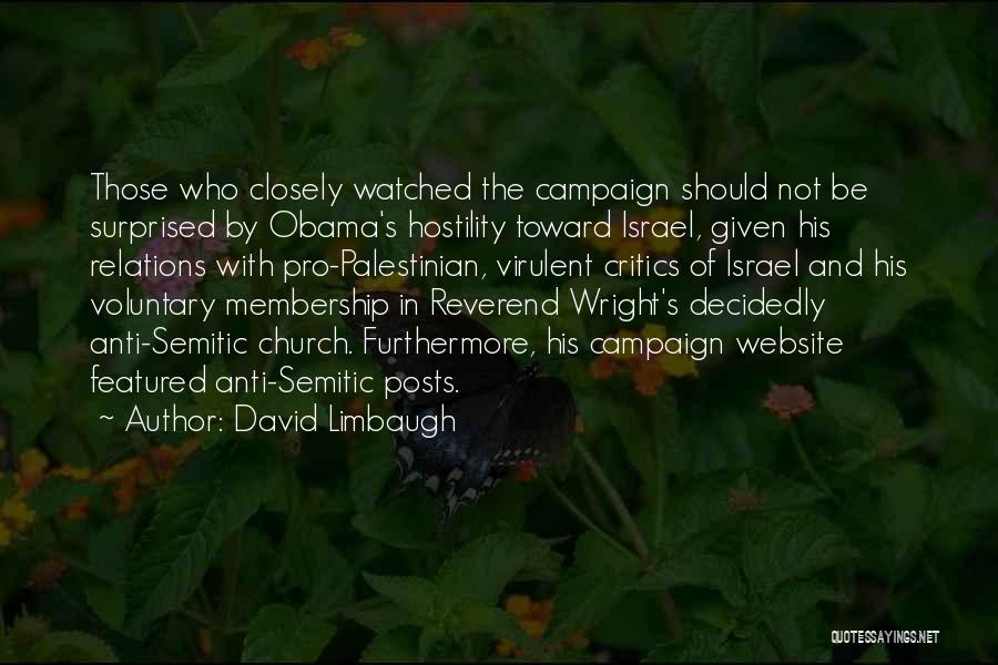 David Limbaugh Quotes: Those Who Closely Watched The Campaign Should Not Be Surprised By Obama's Hostility Toward Israel, Given His Relations With Pro-palestinian,
