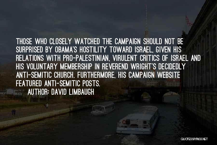 David Limbaugh Quotes: Those Who Closely Watched The Campaign Should Not Be Surprised By Obama's Hostility Toward Israel, Given His Relations With Pro-palestinian,