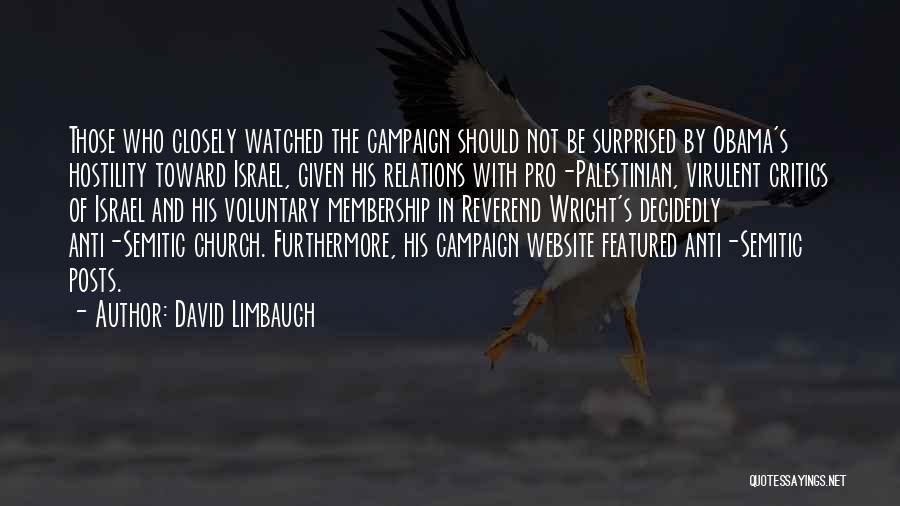 David Limbaugh Quotes: Those Who Closely Watched The Campaign Should Not Be Surprised By Obama's Hostility Toward Israel, Given His Relations With Pro-palestinian,