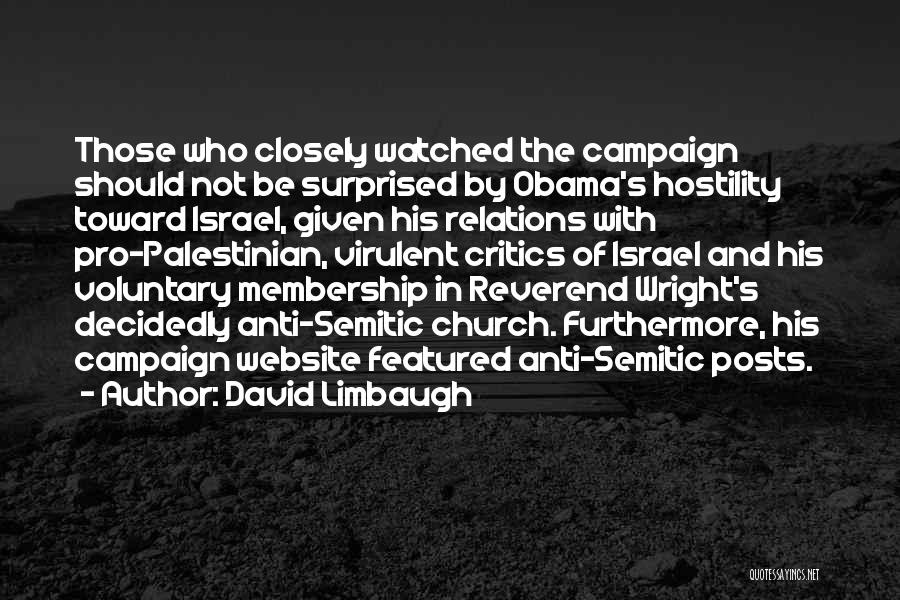David Limbaugh Quotes: Those Who Closely Watched The Campaign Should Not Be Surprised By Obama's Hostility Toward Israel, Given His Relations With Pro-palestinian,