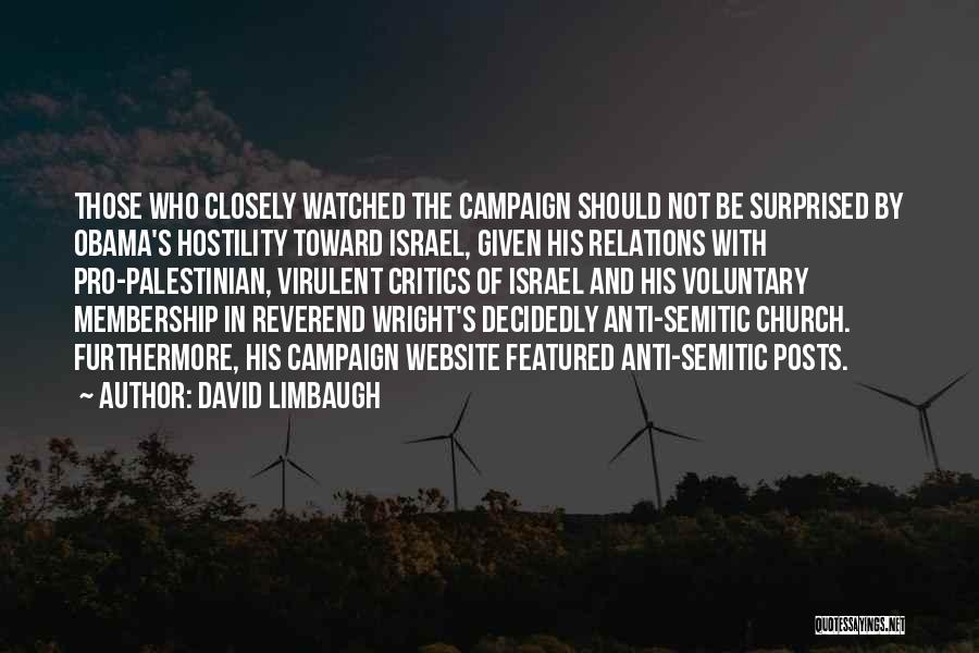 David Limbaugh Quotes: Those Who Closely Watched The Campaign Should Not Be Surprised By Obama's Hostility Toward Israel, Given His Relations With Pro-palestinian,