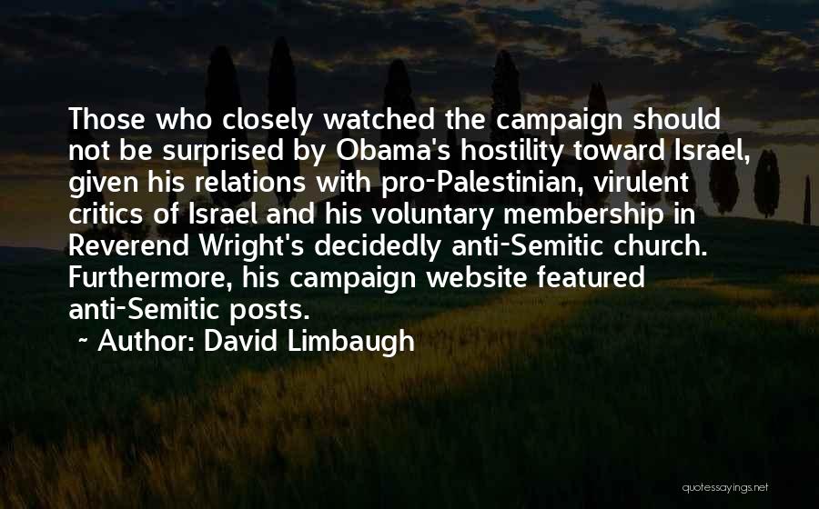 David Limbaugh Quotes: Those Who Closely Watched The Campaign Should Not Be Surprised By Obama's Hostility Toward Israel, Given His Relations With Pro-palestinian,