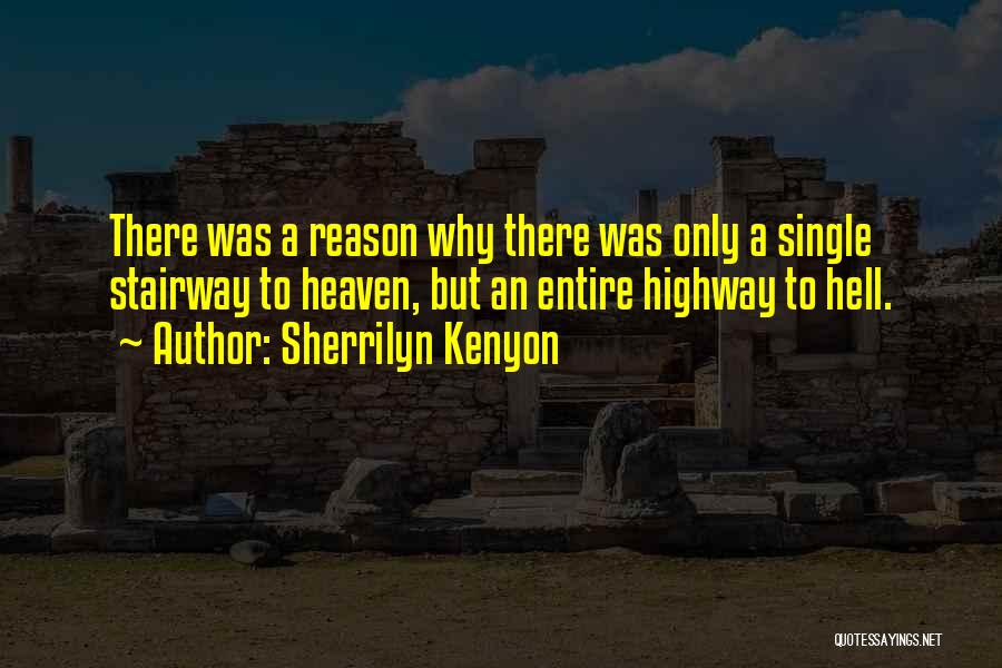 Sherrilyn Kenyon Quotes: There Was A Reason Why There Was Only A Single Stairway To Heaven, But An Entire Highway To Hell.