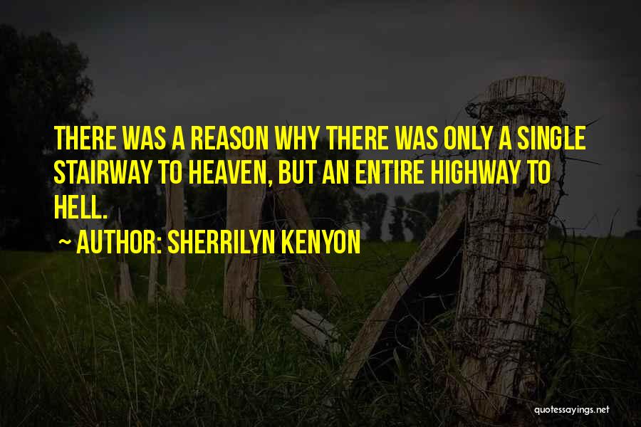 Sherrilyn Kenyon Quotes: There Was A Reason Why There Was Only A Single Stairway To Heaven, But An Entire Highway To Hell.