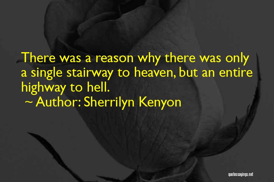 Sherrilyn Kenyon Quotes: There Was A Reason Why There Was Only A Single Stairway To Heaven, But An Entire Highway To Hell.