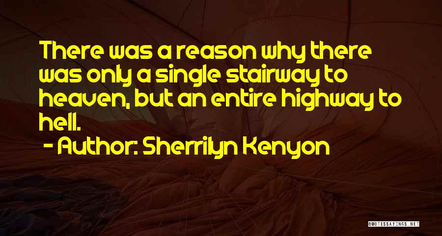 Sherrilyn Kenyon Quotes: There Was A Reason Why There Was Only A Single Stairway To Heaven, But An Entire Highway To Hell.