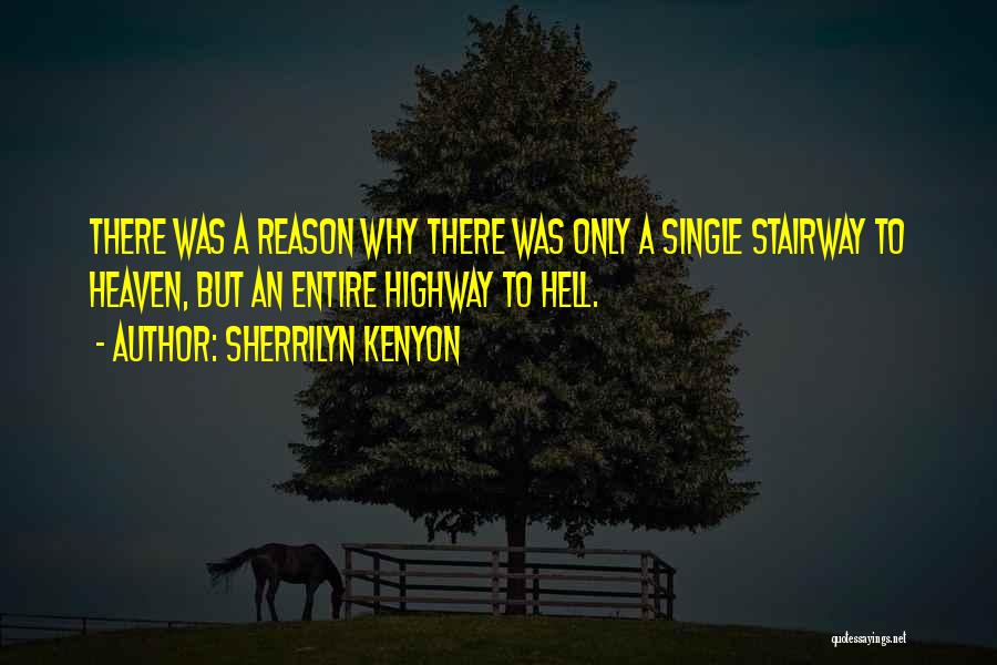 Sherrilyn Kenyon Quotes: There Was A Reason Why There Was Only A Single Stairway To Heaven, But An Entire Highway To Hell.